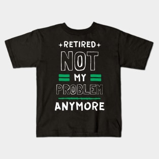 Retired, Not My Problem Anymore Typography Design Kids T-Shirt